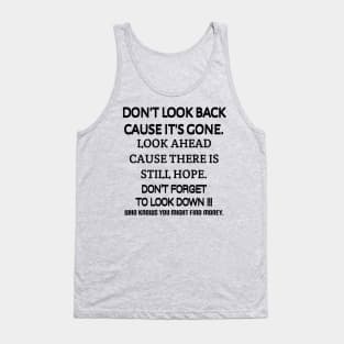 Don't look back because it's gone. Look ahead because there is still hope. Don't forget to look down, who knows you might find money. Tank Top
